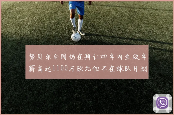努贝尔合同仍在拜仁四年内生效年薪高达1100万欧元但不在球队计划中